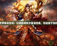 傳奇世界版本論壇：讓你在游戲中重溫經典，創造屬于你的傳奇