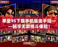 拳皇95下載手機版金手指——暢享無敵格斗體驗！