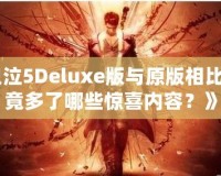 《鬼泣5Deluxe版與原版相比，究竟多了哪些驚喜內(nèi)容？》