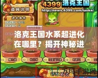 洛克王國水系超進化在哪里？揭開神秘進化之謎！