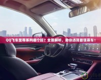 QQ飛車(chē)至尊系列哪個(gè)好？全面解析，助你選擇最強(qiáng)賽車(chē)！