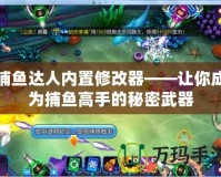 捕魚達人內置修改器——讓你成為捕魚高手的秘密武器