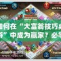 如何在“大富翁技巧桌游”中成為贏家？必學的制勝策略與技巧