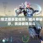 永恒之塔殺星視頻：揭開神秘面紗，挑戰極限戰斗