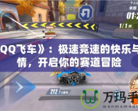 《QQ飛車》：極速競速的快樂與激情，開啟你的賽道冒險