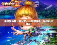 彈彈堂高拋計算公式——掌握彈道，輕松征服對手！
