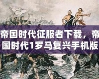 帝國時代征服者下載，帝國時代1羅馬復興手機版，帶你重溫經典戰略之旅