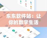 東東軟件站：讓你的數字生活更便捷的首選平臺