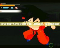 《PSP龍珠TAGVS漢化版下載：激戰再現，掌中超能體驗》
