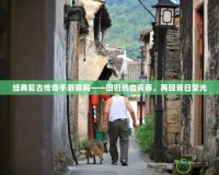 經典復古傳奇手游官網——回歸熱血青春，再現昔日榮光