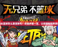 街頭籃球怎么激活賬號？詳細步驟一覽，讓你輕松玩轉游戲