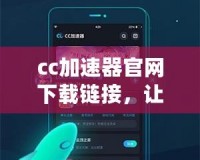 cc加速器官網(wǎng)下載鏈接，讓你的游戲體驗更暢快