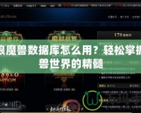 新浪魔獸數(shù)據(jù)庫怎么用？輕松掌握魔獸世界的精髓