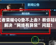 王者榮耀QQ登不上去？教你輕松解決“網絡有異?！眴栴}！