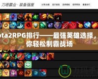 Dota2RPG排行——最強英雄選擇，助你輕松制霸戰場