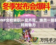 DNF女槍轉(zhuǎn)職一覺外觀，煥然一新的時(shí)尚魅力