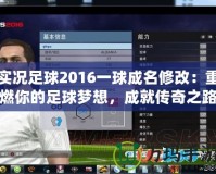 實況足球2016一球成名修改：重燃你的足球夢想，成就傳奇之路！
