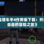 《俠盜獵車手4作弊版下載：開(kāi)啟瘋狂自由的冒險(xiǎn)之旅》