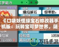 《口袋妖怪綠寶石修改器手機版：玩轉寶可夢世界，隨心所欲》
