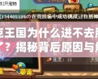 洛克王國為什么進不去服務器了？揭秘背后原因與解決方法
