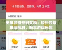 英雄聯盟簽到獎勵：輕松領取豐厚福利，暢享游戲樂趣
