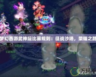 夢幻西游武神壇比賽規則：征戰沙場，榮耀之路