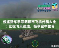 俠盜獵車手罪惡都市飛機代碼大全：讓你飛天遁地，暢享空中世界