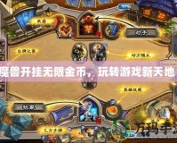 魔獸開掛無限金幣，玩轉游戲新天地！