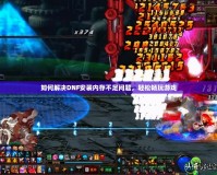 如何解決DNF安裝內存不足問題，輕松暢玩游戲