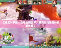《神武葉子豬：走進全新世界，感受游戲樂趣的極致體驗》