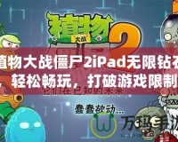 植物大戰僵尸2iPad無限鉆石，輕松暢玩，打破游戲限制！