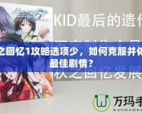 秋之回憶1攻略選項少，如何克服并體驗最佳劇情？