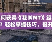 如何獲得《我叫MT》經驗書？輕松掌握技巧，提升戰力！