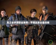 龍之谷手游職業推薦：平民玩家必備攻略
