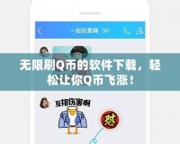 無限刷Q幣的軟件下載，輕松讓你Q幣飛漲！