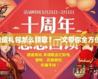 DNF微信禮包怎么領取？一文帶你全方位了解！