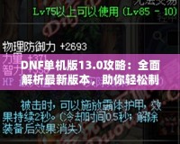 DNF單機版13.0攻略：全面解析最新版本，助你輕松制霸地下城！