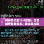 DNF單機(jī)版13.0攻略：全面解析最新版本，助你輕松制霸地下城！