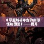 《惡魔城被奪走的刻印怪物圖鑒》——揭開(kāi)暗黑世界的神秘面紗