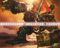墨菲特符文及出裝推薦：玩轉這位巖石巨獸，打造無敵坦克