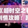 《超時空之輪劇情攻略：跨越時空的史詩冒險》