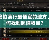 魔獸拍賣行最便宜的地方，如何找到超值物品？