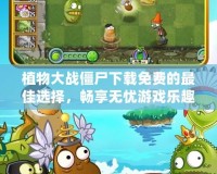 植物大戰(zhàn)僵尸下載免費(fèi)的最佳選擇，暢享無憂游戲樂趣！