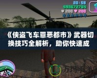 《俠盜飛車罪惡都市》武器切換技巧全解析，助你快速成為犯罪大師！