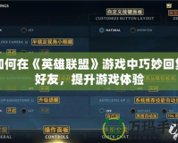 如何在《英雄聯盟》游戲中巧妙回復好友，提升游戲體驗