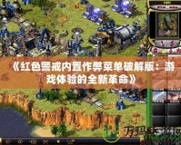 《紅色警戒內置作弊菜單破解版：游戲體驗的全新革命》