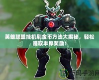 英雄聯(lián)盟掛機(jī)刷金幣方法大揭秘，輕松賺取豐厚獎(jiǎng)勵(lì)！