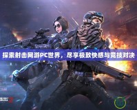 探索射擊網游PC世界，盡享極致快感與競技對決