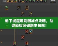 地下城魔道刷圖加點攻略，助你輕松突破副本極限！