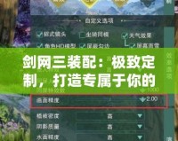 劍網三裝配：極致定制，打造專屬于你的戰力